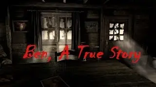Ben,  A True Story Creepypasta (Reupload)