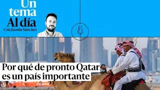 🎙 PODCAST | Por qué de pronto Qatar es un país importante