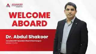 Welcome Aboard Dr. Abdul Shakoor | Consultant ENT Specialist at Advanced International Hospital