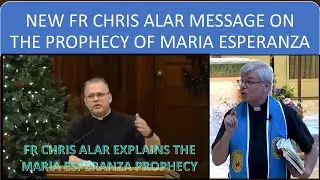 NEW FR CHRIS ALAR MESSAGE ON THE PROPHECY OF MARIA ESPERANZA