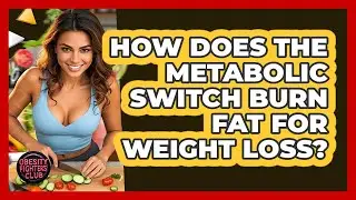 How Does The Metabolic Switch Burn Fat For Weight Loss? - Obesity Fighters Club