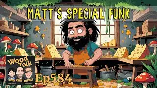 Matt's Special Funk | WoodTalk 584