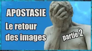 Apostasie #3 : le retour des images dans la foi 2/2