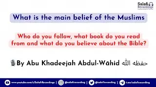 What is the main belief of the Muslims - By Abu Khadeejah Abdul-Wāhid حفظه الله