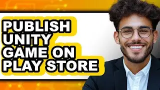 How to Publish Unity Game on Play Store (Full Guide)