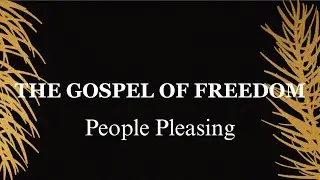 The Gospel of Freedom; People Pleasing
