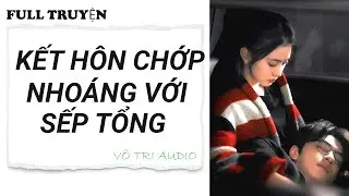 [AUDIO] KẾT HÔN CHỚP NHOÁNG VỚI XẾP TỔNG - VÔ TRI AUDIO