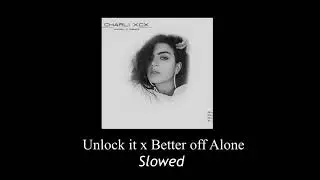 Charli XcX - Unlock it x Better off Alone ;ft. Kim petras and Jay Park (Slowed)