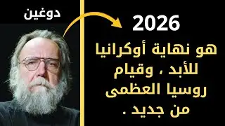 أخطر تصريحات ألكسندر دوغين: 2026 عام روسيا العظمى ونهاية أوكرانيا