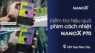 Kiểm chứng khả năng chống n&oacute;ng phim c&aacute;ch nhiệt NanoX | M&atilde; phim NanoX P70, tại KĐT Vạn Ph&uacute;c City