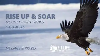 Mount Up With Wings Like Eagles | Rise Up & Soar Series | Pastor Michael Kilpatrick