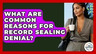 What Are Common Reasons For Record Sealing Denial? - Job Success Network