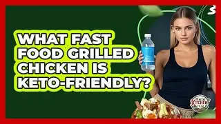 What Fast Food Grilled Chicken Is Keto-Friendly?