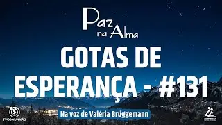 GOTAS DE ESPERAN&Ccedil;A - MENSAGEM 131 - Val&eacute;ria Br&uuml;ggemann [PAZ NA ALMA]
