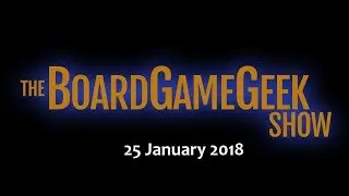 The BoardGameGeek Show &mdash; 25 January 2018