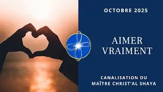 Aimer vraiment | Canalisation du Ma&icirc;tre Christ&rsquo;Al Shaya - Octobre 2025｜Infinity Quest