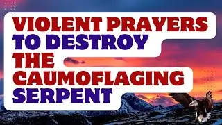 Violent PRAYERS To Destroy The CAMOUFLAGING Serpent
