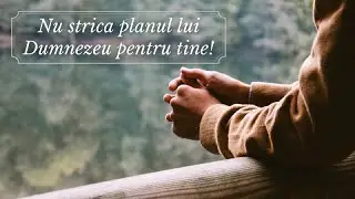 Nu strica planul lui Dumnezeu pentru tine!
