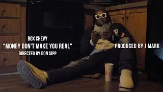 Box Chevy - Money Don&rsquo;t Make You Real (Prod By J Mark) (Directed/Edited By Don Sipp)