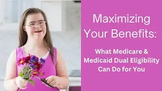 Maximizing Your Benefits: What Medicare & Medicaid Dual Eligibility Can Do for You