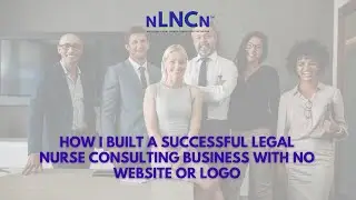 How I Built a Successful Legal Nurse Consulting Business With No Website or Logo