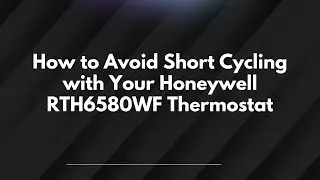 How to Avoid Short Cycling with Your Honeywell RTH6580WF Thermostat
