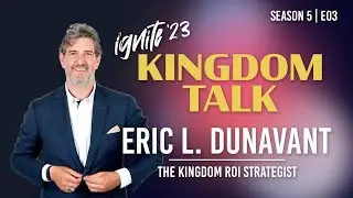 Ignite Kingdom Talk | S05E03 | Ignite '23: Eric L. Dunavant