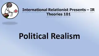 Political Realism - IR Theories 101