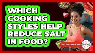 Which Cooking Styles Help Reduce Salt In Food?