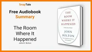 The Room Where It Happened by John R. Bolton: 6 Minute Summary