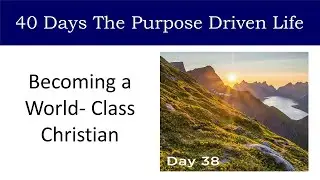 Day 38 Becoming a World- Class Christian | 40 Days The Purpose Driven Life Rick Warren
