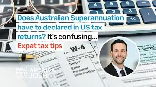 Does Australian Superannuation have to declared in US tax returns? It's confusing... Expat tax tips
