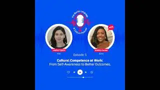 Episode 5: Cultural Competence at Work: From Self-Awareness to Better Outcomes.