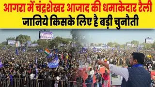 आगरा में चंद्रशेखर आजाद की धमाकेदार रैली, जानिये किसके लिए है बड़ी चुनौती| Dalit Dastak
