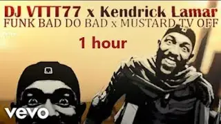 DJ VTTT77 x Kendrick Lamar &ndash; FUNK BAD DO BAD x MUSTARD TV OFF [Video Oficial | Complete version] 1 H