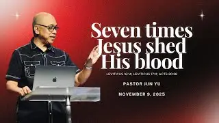 SEVEN TIMES JESUS SHED HIS BLOOD - PASTOR JUN YU