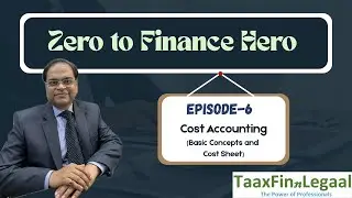 Zero to Hero Finance I Episode- 6 I Cost Accounting (Basic Concepts and Cost Sheet)