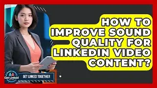 How To Improve Sound Quality For LinkedIn Video Content? - Get Linked Together