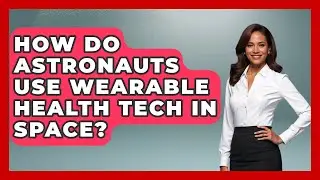 How Do Astronauts Use Wearable Health Tech In Space? - Long Life Blueprint
