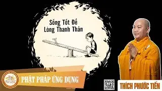 Sống Tốt Để Lòng Thanh Thản - Thầy Thích Phước Tiến mới nhất tại Mỹ