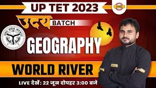 UPTET 2023 GEOGRAPHY CLASS | World River | GEOGRAPHY FOR UPTET | GEOGRAPHY QUESTIONS | BY AMIT SIR