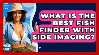 What Is The Best Fish Finder With Side Imaging? - Boat Life Masters