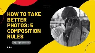 How To Take Better Photos: 5 Composition Rules | Capture Crew
