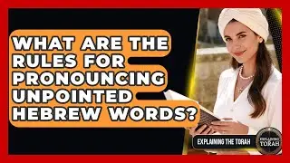 What Are The Rules For Pronouncing Unpointed Hebrew Words? - Explaining The Torah