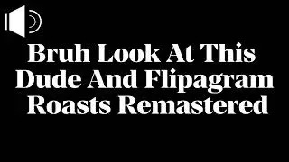 Бро, посмотри на этого чувака и Flipagram Roasts Remastered