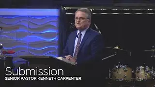 Submission | Senior Pastor Kenneth Carpenter