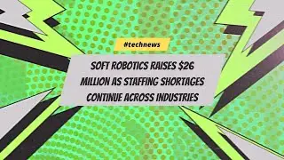 Soft Robotics raises $26 million as staffing shortages continue across industries