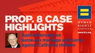 Prop. 8 Case Highlights - Justice Kennedy on Same-Sex Marriage and Harms Against California Children