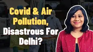 Covid-19 & Air Pollution, Disastrous For Delhi? | Amitha Balachandra
