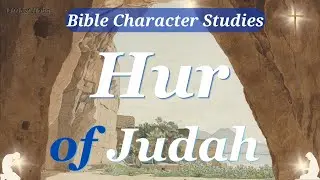 HUR, Companion of MOSES | Bible CHARACTER Study